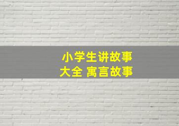 小学生讲故事大全 寓言故事